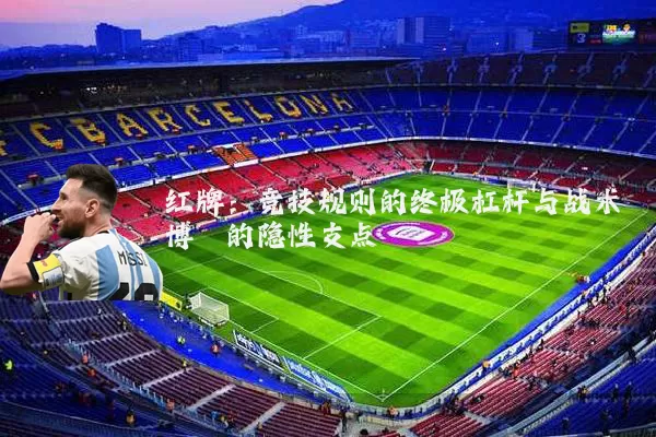 红牌:竞技规则的终极杠杆与战术博弈的隐性支点