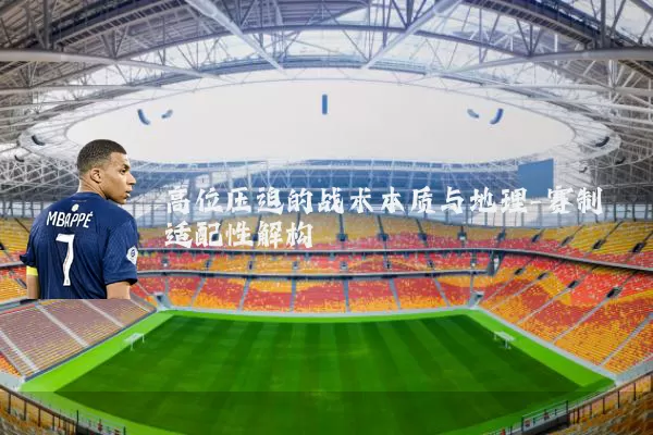 高位压迫的战术本质与地理-赛制适配性解构
