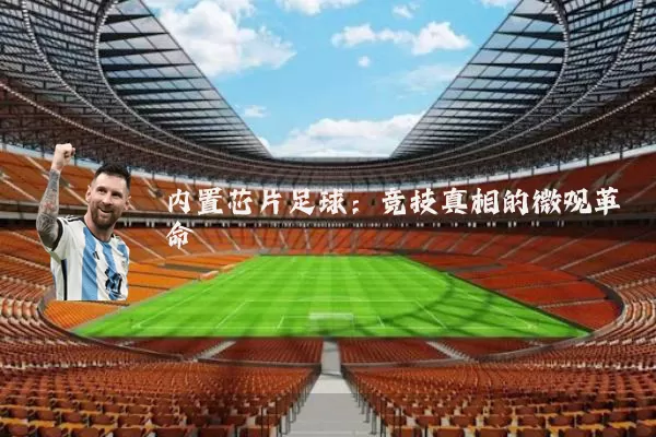 内置芯片足球:竞技真相的微观革命
